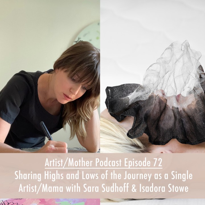 72: Sharing Highs and Lows of the Journey as a Single Artist/Mama with Sarah Sudhoff and Isadora Stowe