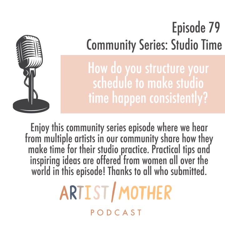 79: Community Series- How Artist/Moms make time for their studio practice
