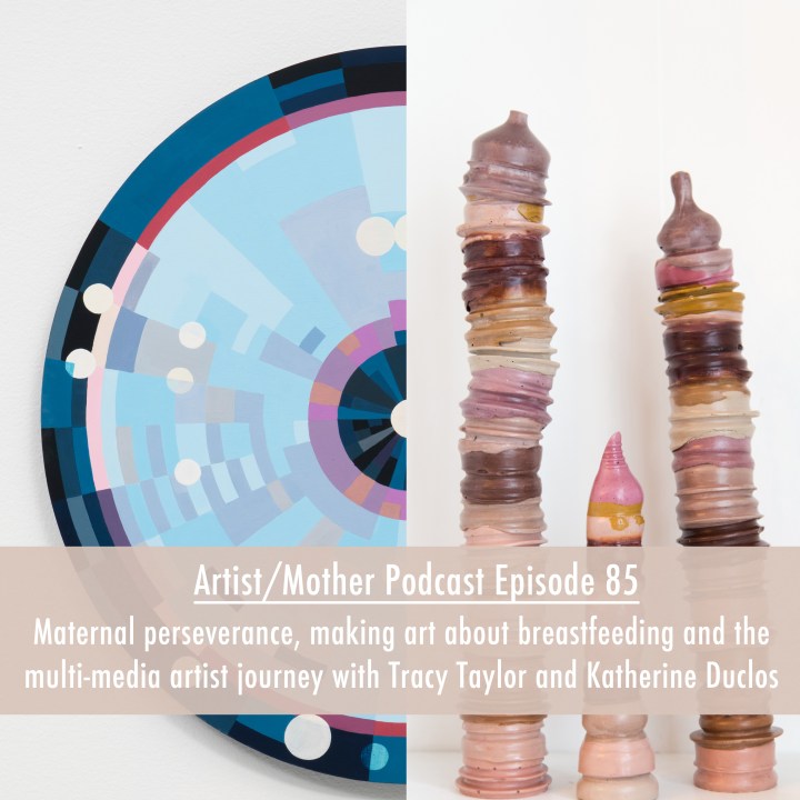 85: Maternal perseverance, making art about breastfeeding and the multi-media artist journey with Tracy M. Taylor and Katherine Duclos