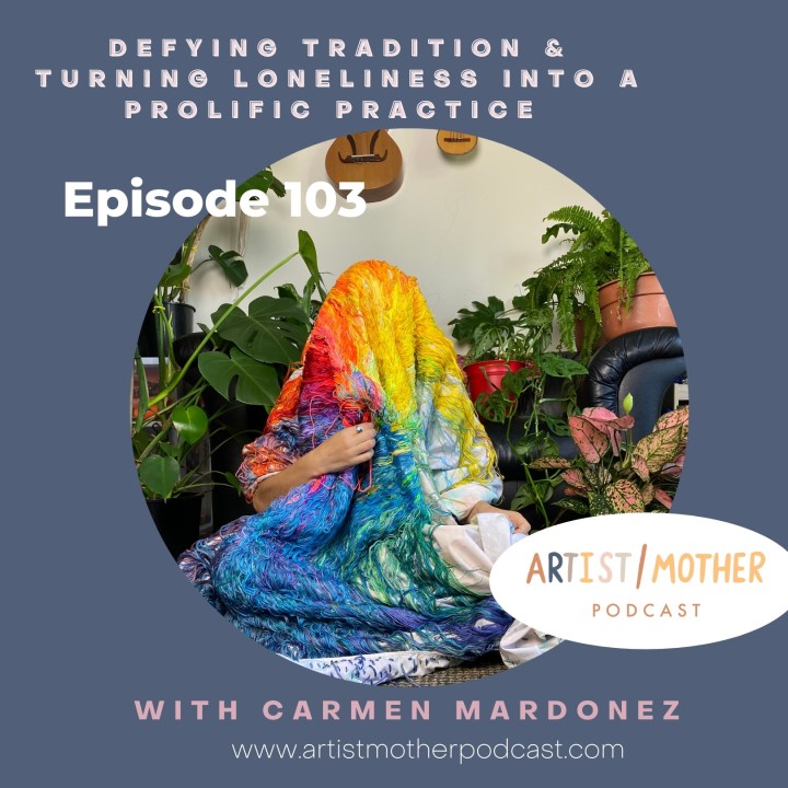 103: Defying Tradition & Turning Loneliness into a Prolific Practice with Carmen Mardonez