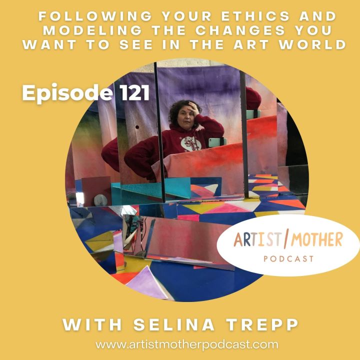 121: Following Your Ethics and Modeling the Changes You Want to See in the Art World with Selina Trepp