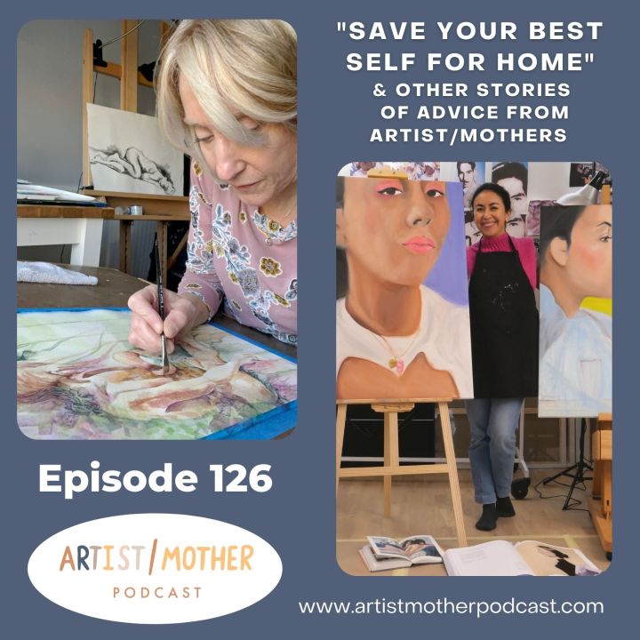126: “Save Your Best Self For Home” and Other Stories of Advice from Artist/Mothers