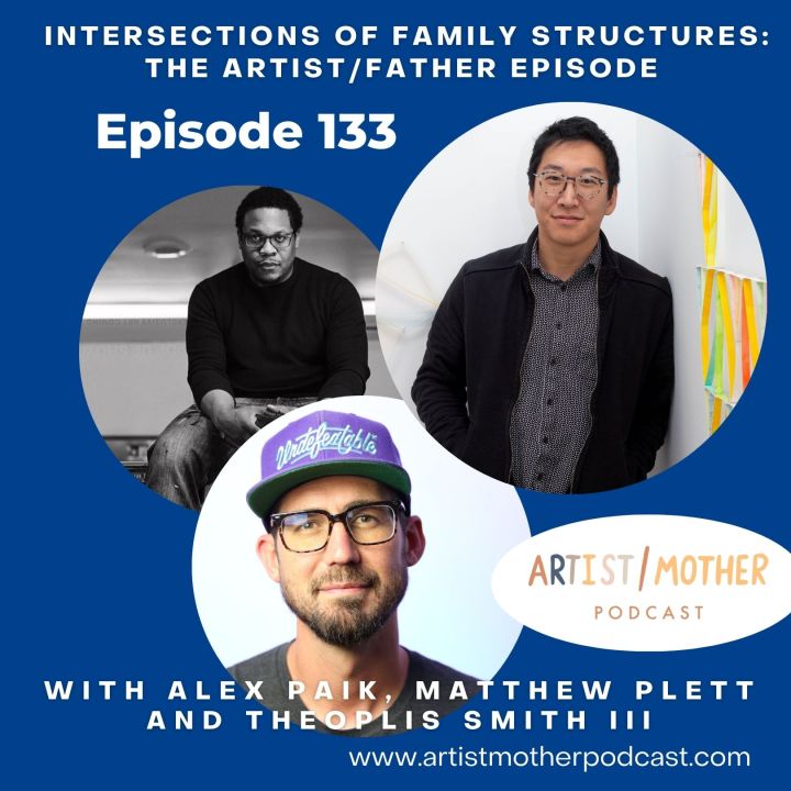 133: Intersections of Family Structures: The Artist/Father Episode with Alex Paik, Matthew Plett, and Theoplis Smith III